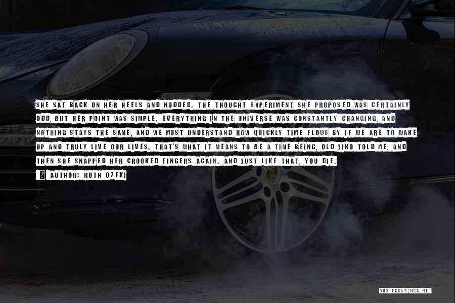 Ruth Ozeki Quotes: She Sat Back On Her Heels And Nodded. The Thought Experiment She Proposed Was Certainly Odd, But Her Point Was