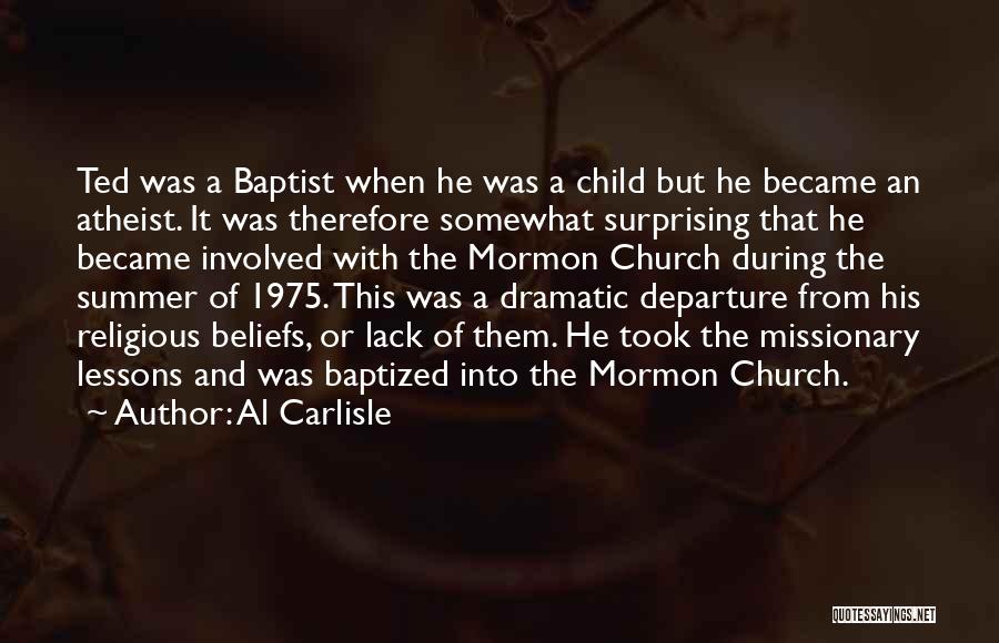 Al Carlisle Quotes: Ted Was A Baptist When He Was A Child But He Became An Atheist. It Was Therefore Somewhat Surprising That