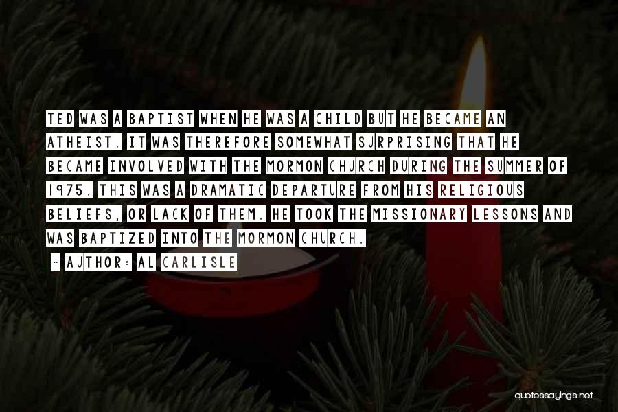 Al Carlisle Quotes: Ted Was A Baptist When He Was A Child But He Became An Atheist. It Was Therefore Somewhat Surprising That