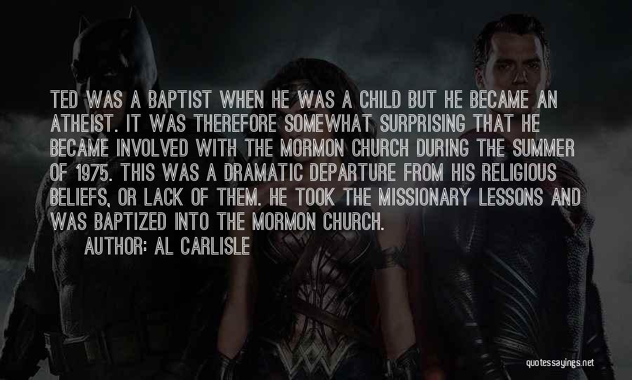 Al Carlisle Quotes: Ted Was A Baptist When He Was A Child But He Became An Atheist. It Was Therefore Somewhat Surprising That