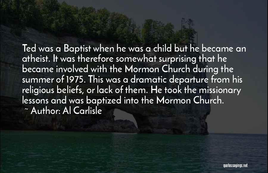 Al Carlisle Quotes: Ted Was A Baptist When He Was A Child But He Became An Atheist. It Was Therefore Somewhat Surprising That