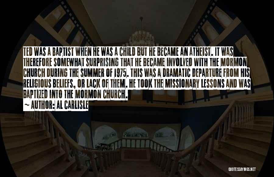 Al Carlisle Quotes: Ted Was A Baptist When He Was A Child But He Became An Atheist. It Was Therefore Somewhat Surprising That