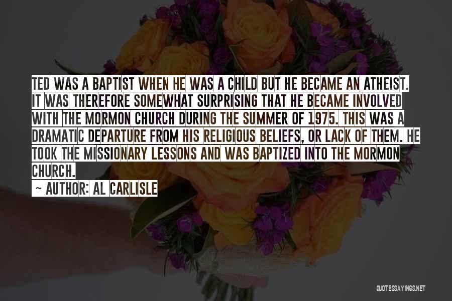Al Carlisle Quotes: Ted Was A Baptist When He Was A Child But He Became An Atheist. It Was Therefore Somewhat Surprising That