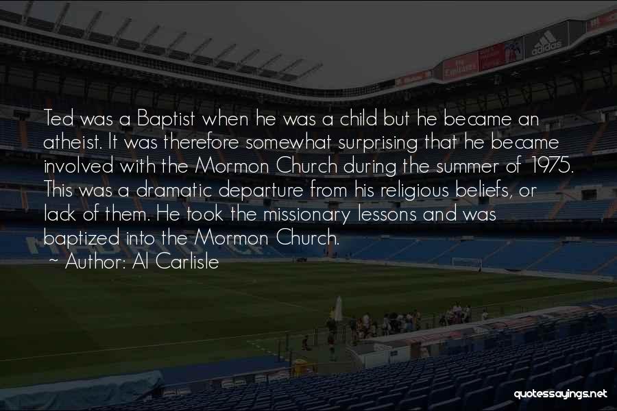 Al Carlisle Quotes: Ted Was A Baptist When He Was A Child But He Became An Atheist. It Was Therefore Somewhat Surprising That