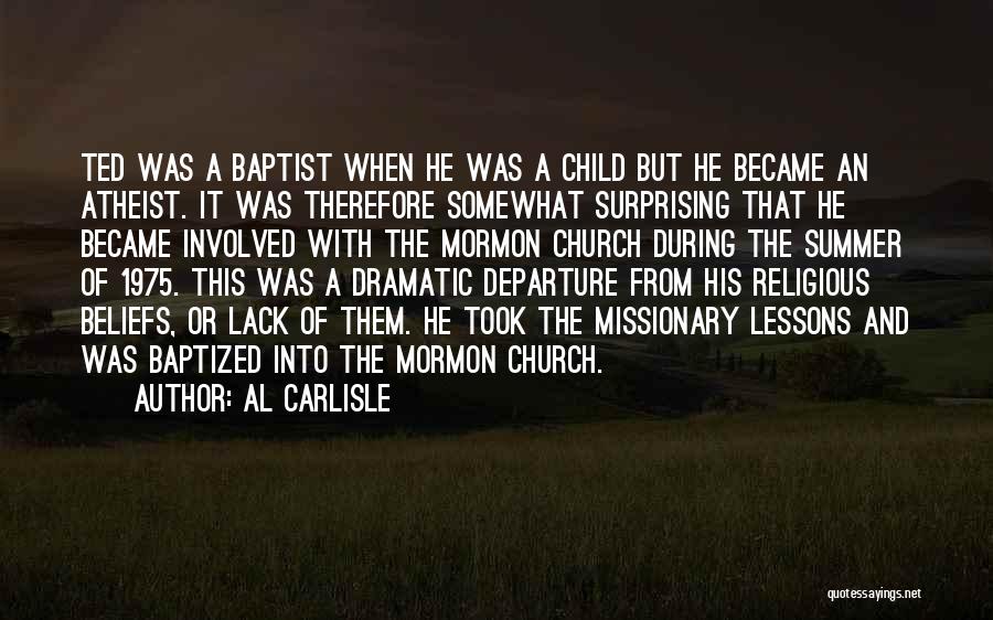 Al Carlisle Quotes: Ted Was A Baptist When He Was A Child But He Became An Atheist. It Was Therefore Somewhat Surprising That
