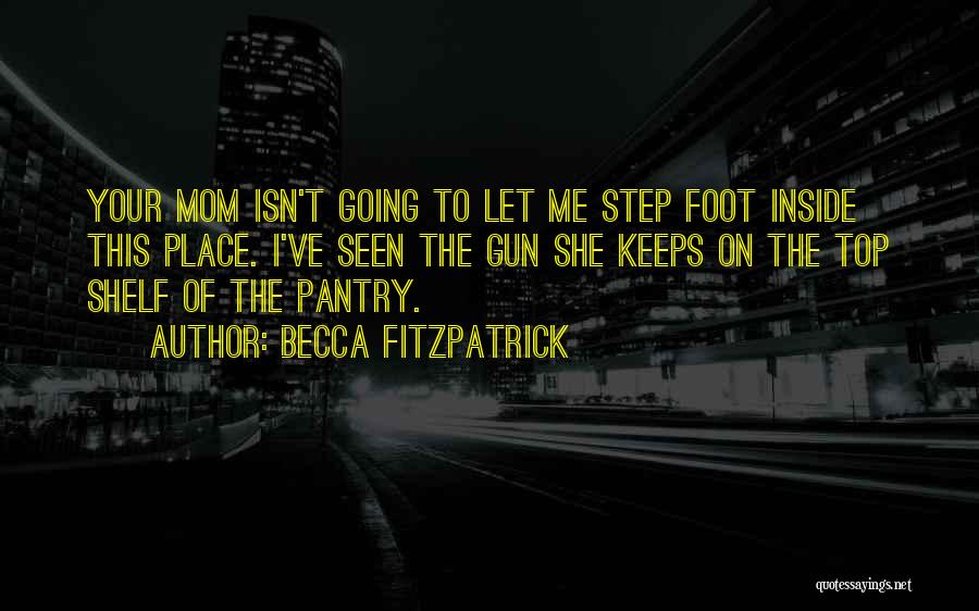 Becca Fitzpatrick Quotes: Your Mom Isn't Going To Let Me Step Foot Inside This Place. I've Seen The Gun She Keeps On The