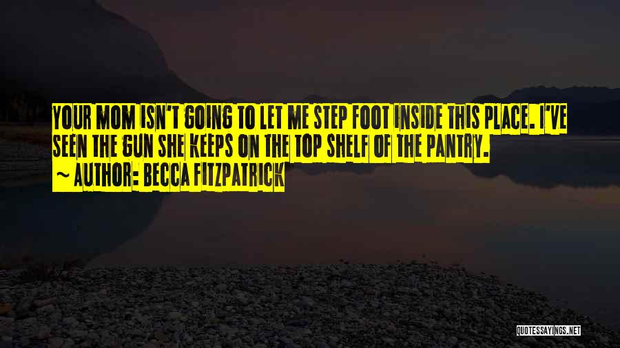 Becca Fitzpatrick Quotes: Your Mom Isn't Going To Let Me Step Foot Inside This Place. I've Seen The Gun She Keeps On The