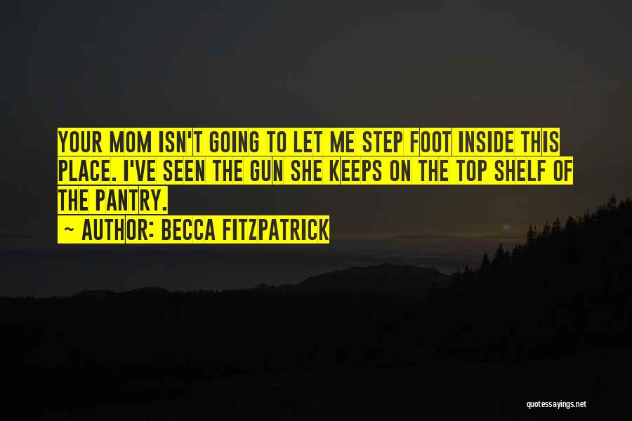 Becca Fitzpatrick Quotes: Your Mom Isn't Going To Let Me Step Foot Inside This Place. I've Seen The Gun She Keeps On The