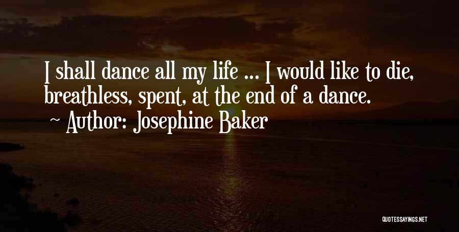Josephine Baker Quotes: I Shall Dance All My Life ... I Would Like To Die, Breathless, Spent, At The End Of A Dance.