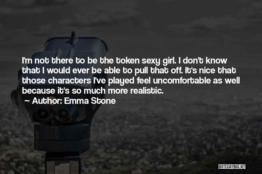 Emma Stone Quotes: I'm Not There To Be The Token Sexy Girl. I Don't Know That I Would Ever Be Able To Pull