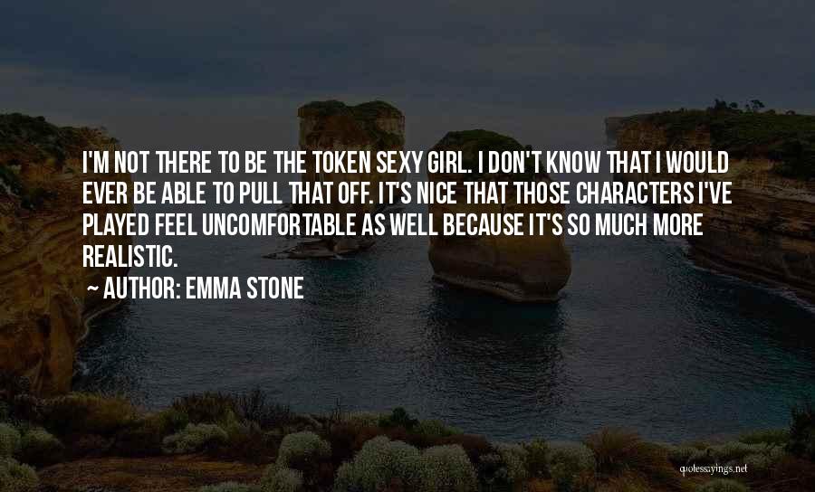 Emma Stone Quotes: I'm Not There To Be The Token Sexy Girl. I Don't Know That I Would Ever Be Able To Pull