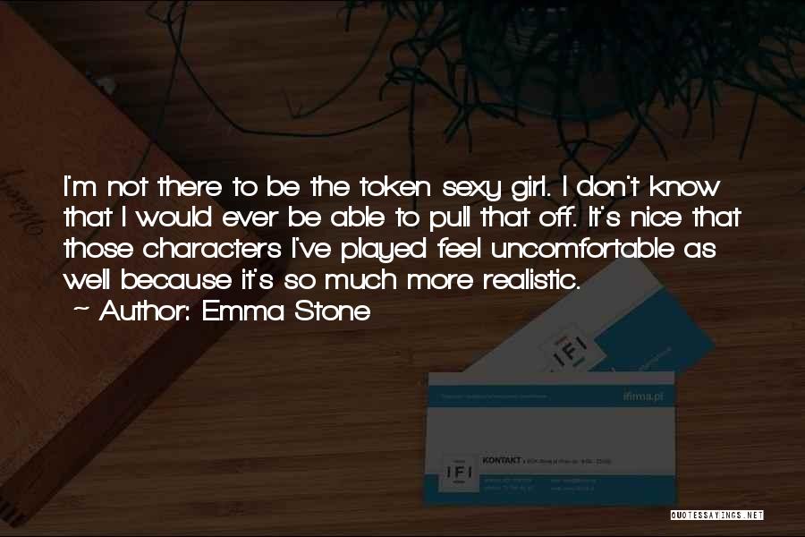 Emma Stone Quotes: I'm Not There To Be The Token Sexy Girl. I Don't Know That I Would Ever Be Able To Pull