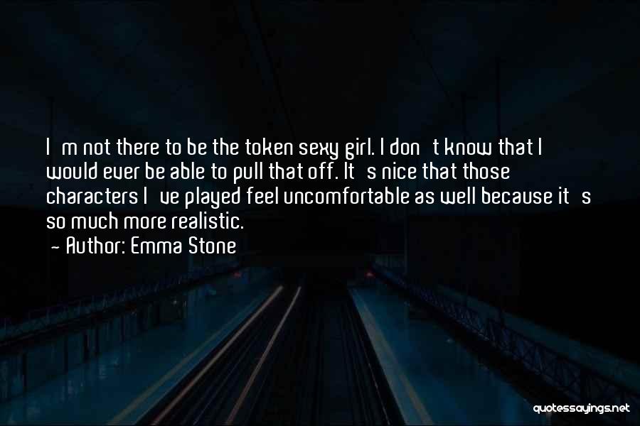 Emma Stone Quotes: I'm Not There To Be The Token Sexy Girl. I Don't Know That I Would Ever Be Able To Pull