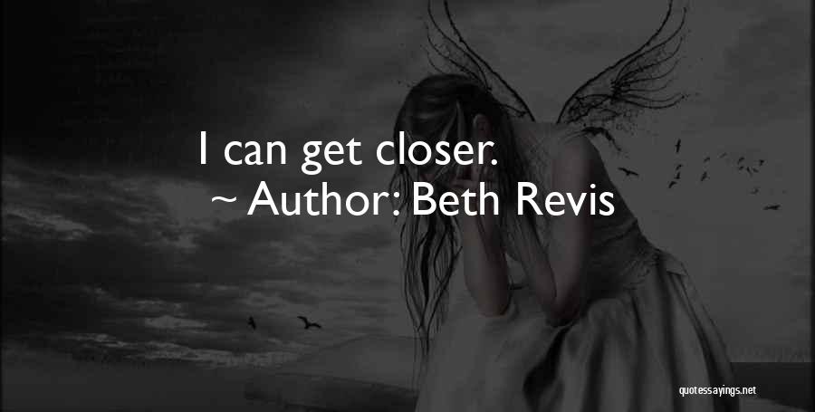 Beth Revis Quotes: I Can Get Closer.