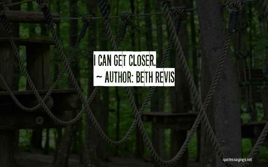 Beth Revis Quotes: I Can Get Closer.