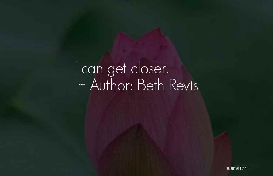 Beth Revis Quotes: I Can Get Closer.