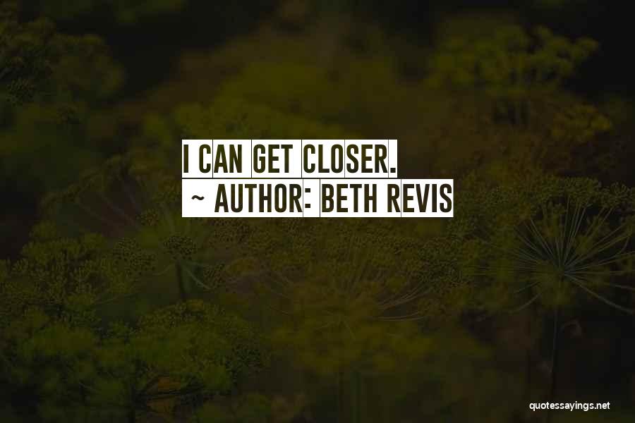 Beth Revis Quotes: I Can Get Closer.