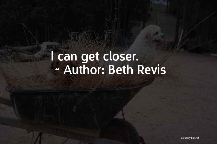 Beth Revis Quotes: I Can Get Closer.