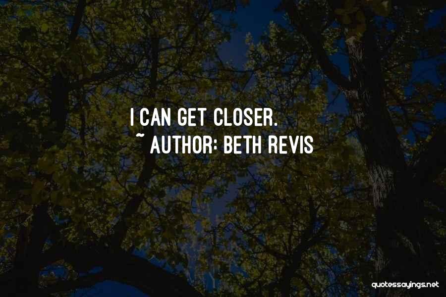 Beth Revis Quotes: I Can Get Closer.