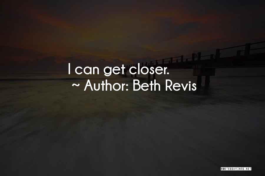 Beth Revis Quotes: I Can Get Closer.