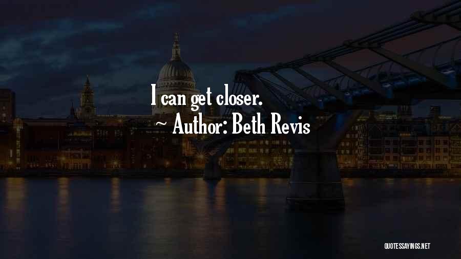 Beth Revis Quotes: I Can Get Closer.