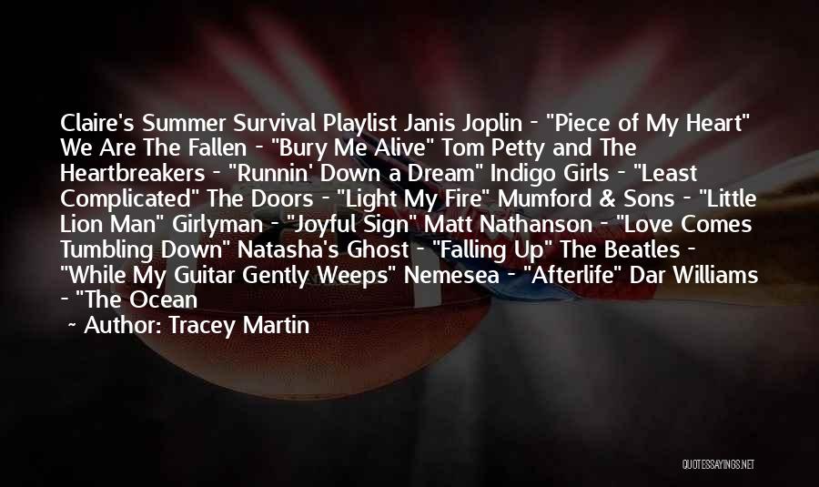 Tracey Martin Quotes: Claire's Summer Survival Playlist Janis Joplin - Piece Of My Heart We Are The Fallen - Bury Me Alive Tom