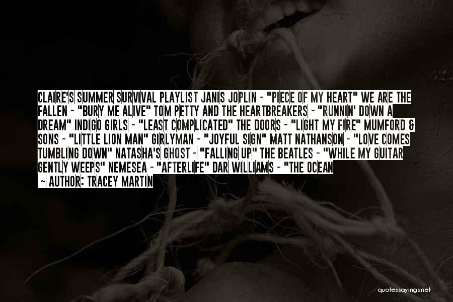 Tracey Martin Quotes: Claire's Summer Survival Playlist Janis Joplin - Piece Of My Heart We Are The Fallen - Bury Me Alive Tom