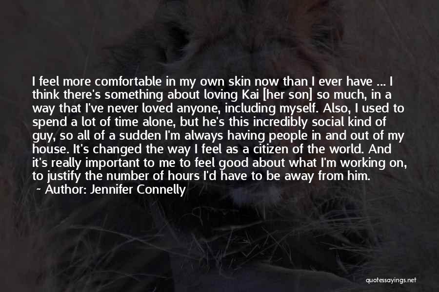 Jennifer Connelly Quotes: I Feel More Comfortable In My Own Skin Now Than I Ever Have ... I Think There's Something About Loving