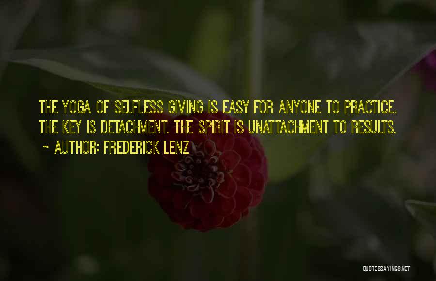 Frederick Lenz Quotes: The Yoga Of Selfless Giving Is Easy For Anyone To Practice. The Key Is Detachment. The Spirit Is Unattachment To