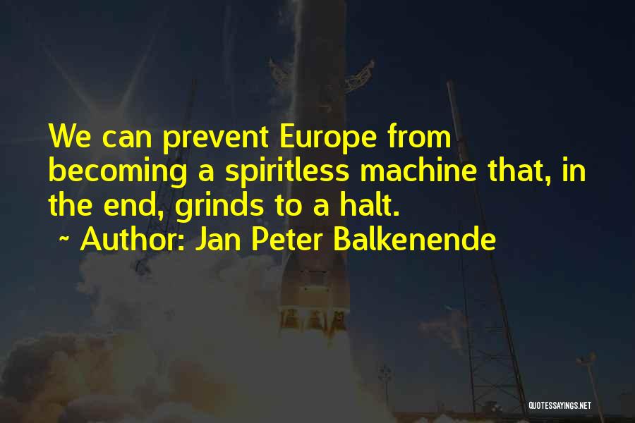 Jan Peter Balkenende Quotes: We Can Prevent Europe From Becoming A Spiritless Machine That, In The End, Grinds To A Halt.