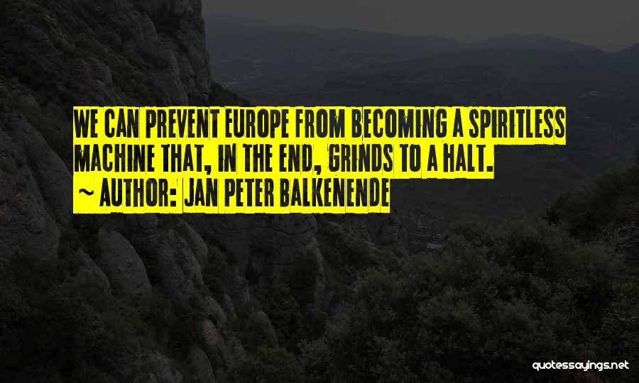 Jan Peter Balkenende Quotes: We Can Prevent Europe From Becoming A Spiritless Machine That, In The End, Grinds To A Halt.