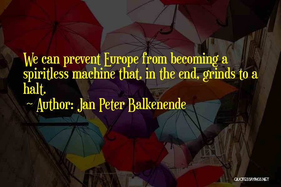 Jan Peter Balkenende Quotes: We Can Prevent Europe From Becoming A Spiritless Machine That, In The End, Grinds To A Halt.