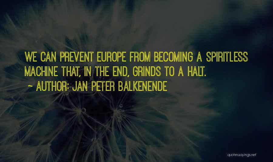 Jan Peter Balkenende Quotes: We Can Prevent Europe From Becoming A Spiritless Machine That, In The End, Grinds To A Halt.