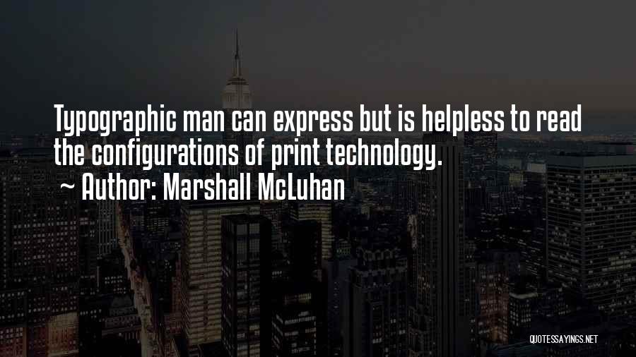 Marshall McLuhan Quotes: Typographic Man Can Express But Is Helpless To Read The Configurations Of Print Technology.