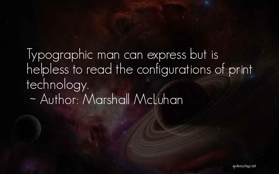 Marshall McLuhan Quotes: Typographic Man Can Express But Is Helpless To Read The Configurations Of Print Technology.