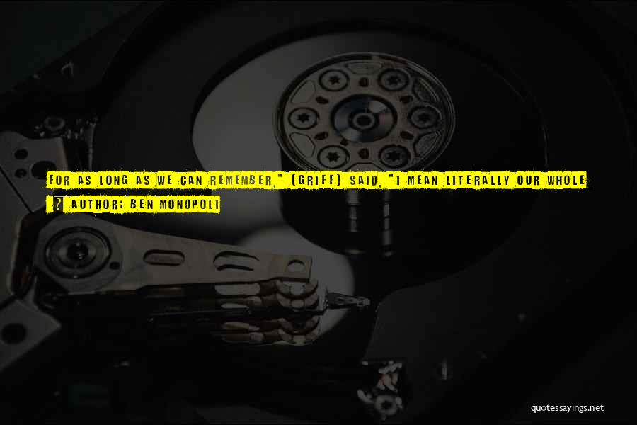 Ben Monopoli Quotes: For As Long As We Can Remember, [griff] Said, I Mean Literally Our Whole Conscious Lives, Time Has Been Neatly