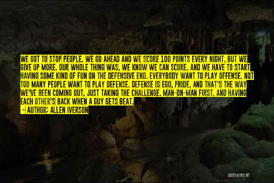 Allen Iverson Quotes: We Got To Stop People. We Go Ahead And We Score 100 Points Every Night, But We Give Up More.