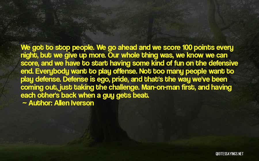 Allen Iverson Quotes: We Got To Stop People. We Go Ahead And We Score 100 Points Every Night, But We Give Up More.