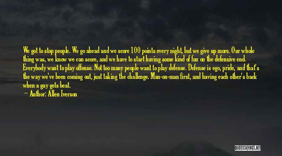 Allen Iverson Quotes: We Got To Stop People. We Go Ahead And We Score 100 Points Every Night, But We Give Up More.