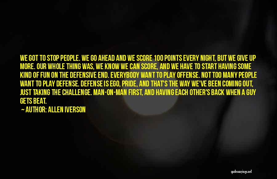 Allen Iverson Quotes: We Got To Stop People. We Go Ahead And We Score 100 Points Every Night, But We Give Up More.