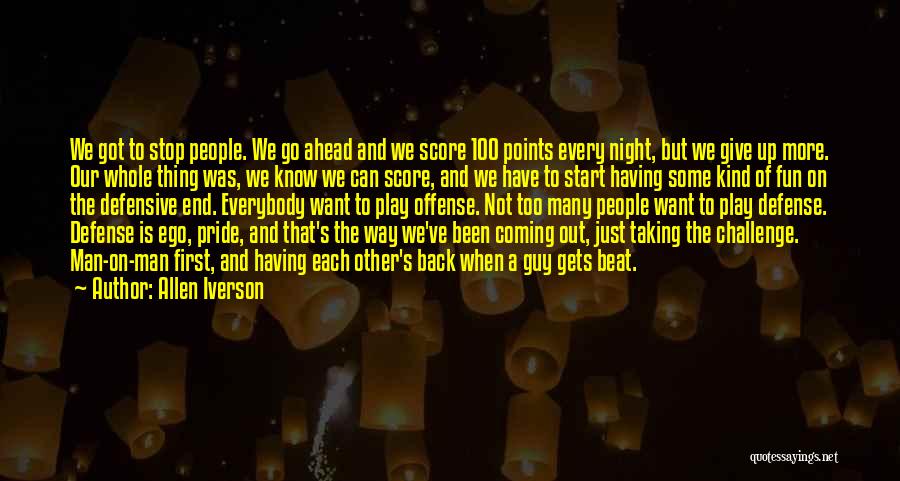 Allen Iverson Quotes: We Got To Stop People. We Go Ahead And We Score 100 Points Every Night, But We Give Up More.