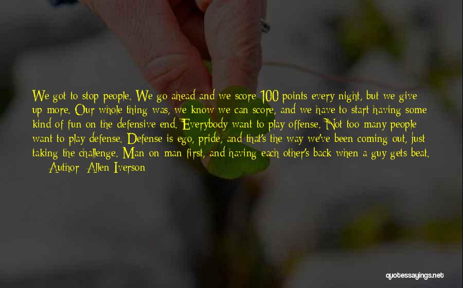 Allen Iverson Quotes: We Got To Stop People. We Go Ahead And We Score 100 Points Every Night, But We Give Up More.