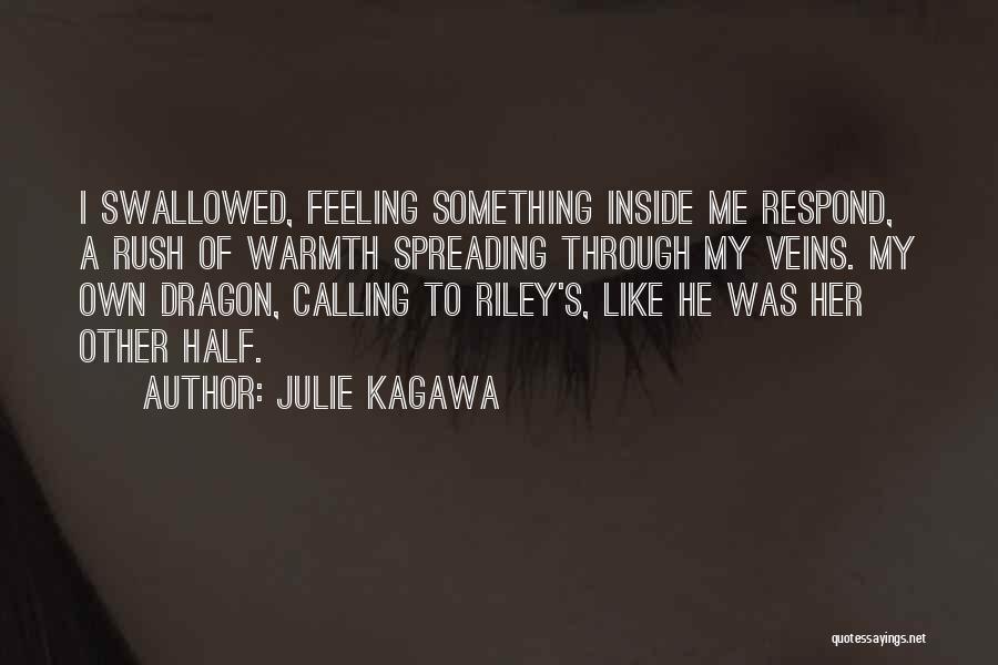 Julie Kagawa Quotes: I Swallowed, Feeling Something Inside Me Respond, A Rush Of Warmth Spreading Through My Veins. My Own Dragon, Calling To