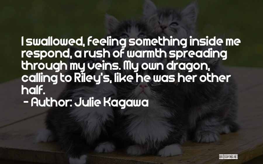 Julie Kagawa Quotes: I Swallowed, Feeling Something Inside Me Respond, A Rush Of Warmth Spreading Through My Veins. My Own Dragon, Calling To