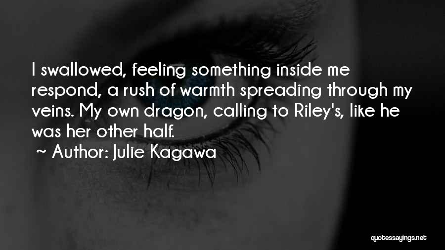 Julie Kagawa Quotes: I Swallowed, Feeling Something Inside Me Respond, A Rush Of Warmth Spreading Through My Veins. My Own Dragon, Calling To