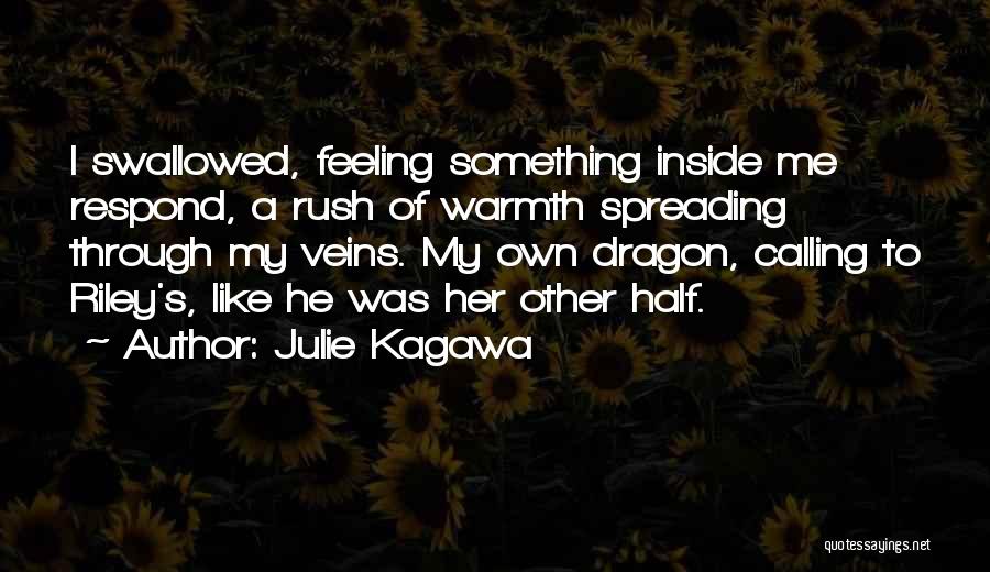 Julie Kagawa Quotes: I Swallowed, Feeling Something Inside Me Respond, A Rush Of Warmth Spreading Through My Veins. My Own Dragon, Calling To