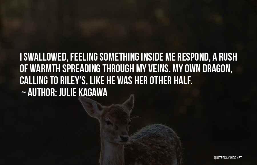 Julie Kagawa Quotes: I Swallowed, Feeling Something Inside Me Respond, A Rush Of Warmth Spreading Through My Veins. My Own Dragon, Calling To