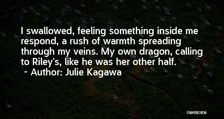 Julie Kagawa Quotes: I Swallowed, Feeling Something Inside Me Respond, A Rush Of Warmth Spreading Through My Veins. My Own Dragon, Calling To
