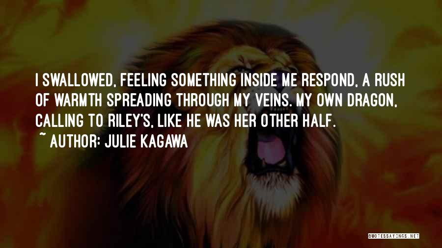 Julie Kagawa Quotes: I Swallowed, Feeling Something Inside Me Respond, A Rush Of Warmth Spreading Through My Veins. My Own Dragon, Calling To