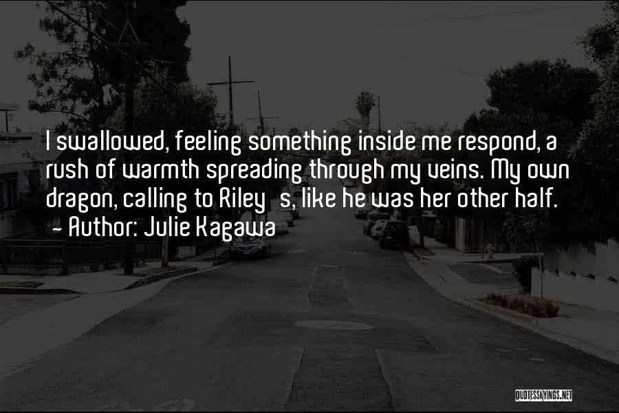 Julie Kagawa Quotes: I Swallowed, Feeling Something Inside Me Respond, A Rush Of Warmth Spreading Through My Veins. My Own Dragon, Calling To